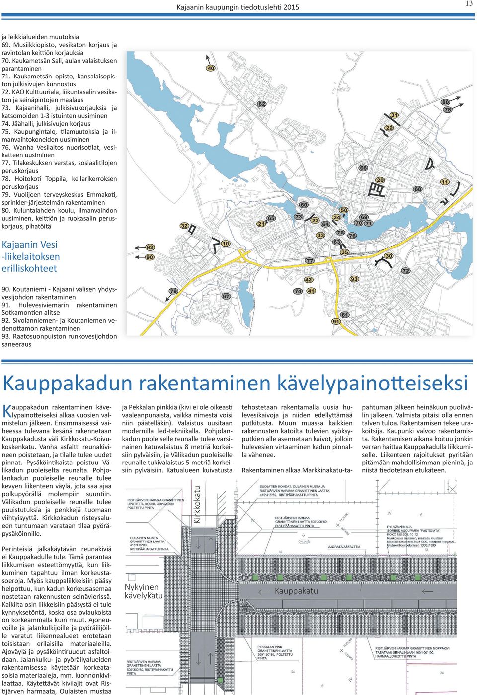 Kajaanihalli, julkisivukorjauksia ja katsomoiden 1-3 istuinten uusiminen 74. Jäähalli, julkisivujen korjaus 75. Kaupungintalo, tilamuutoksia ja ilmanvaihtokoneiden uusiminen 76.