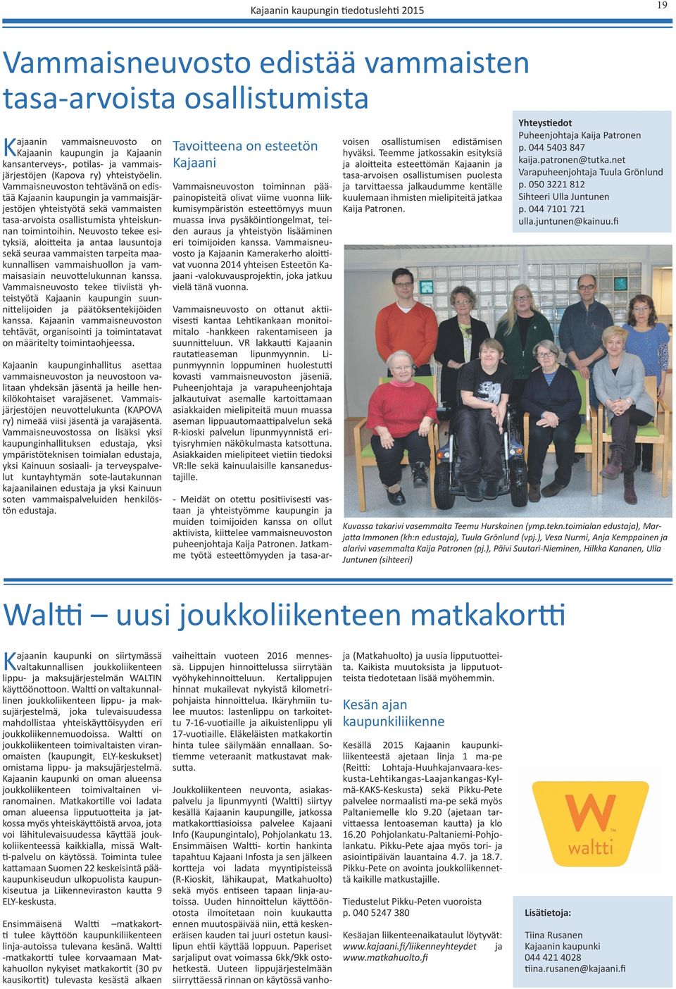 Vammaisneuvoston tehtävänä on edistää Kajaanin kaupungin ja vammaisjärjestöjen yhteistyötä sekä vammaisten tasa-arvoista osallistumista yhteiskunnan toimintoihin.