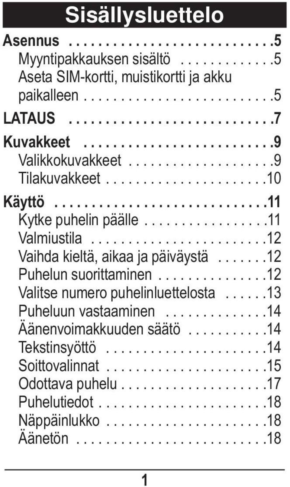 .......................12 Vaihda kieltä, aikaa ja päiväystä.......12 Puhelun suorittaminen...............12 Valitse numero puhelinluettelosta......13 Puheluun vastaaminen..............14 Äänenvoimakkuuden säätö.