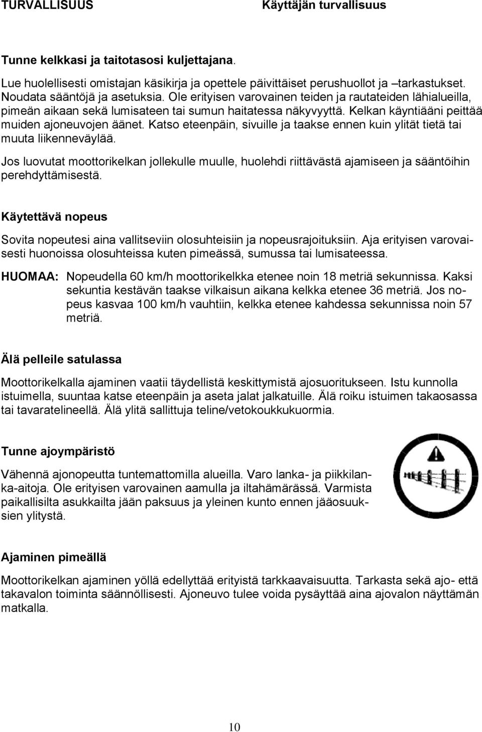 Kelkan käyntiääni peittää muiden ajoneuvojen äänet. Katso eteenpäin, sivuille ja taakse ennen kuin ylität tietä tai muuta liikenneväylää.