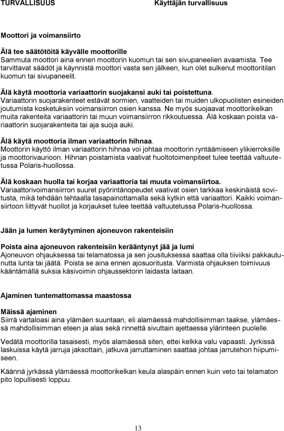 Variaattorin suojarakenteet estävät sormien, vaatteiden tai muiden ulkopuolisten esineiden joutumista kosketuksiin voimansiirron osien kanssa.