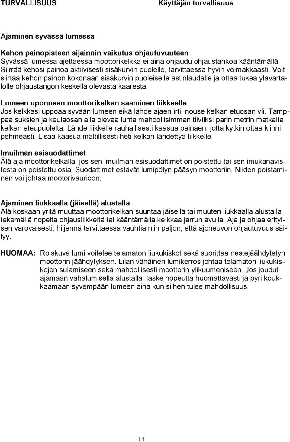 Voit siirtää kehon painon kokonaan sisäkurvin puoleiselle astinlaudalle ja ottaa tukea ylävartalolle ohjaustangon keskellä olevasta kaaresta.
