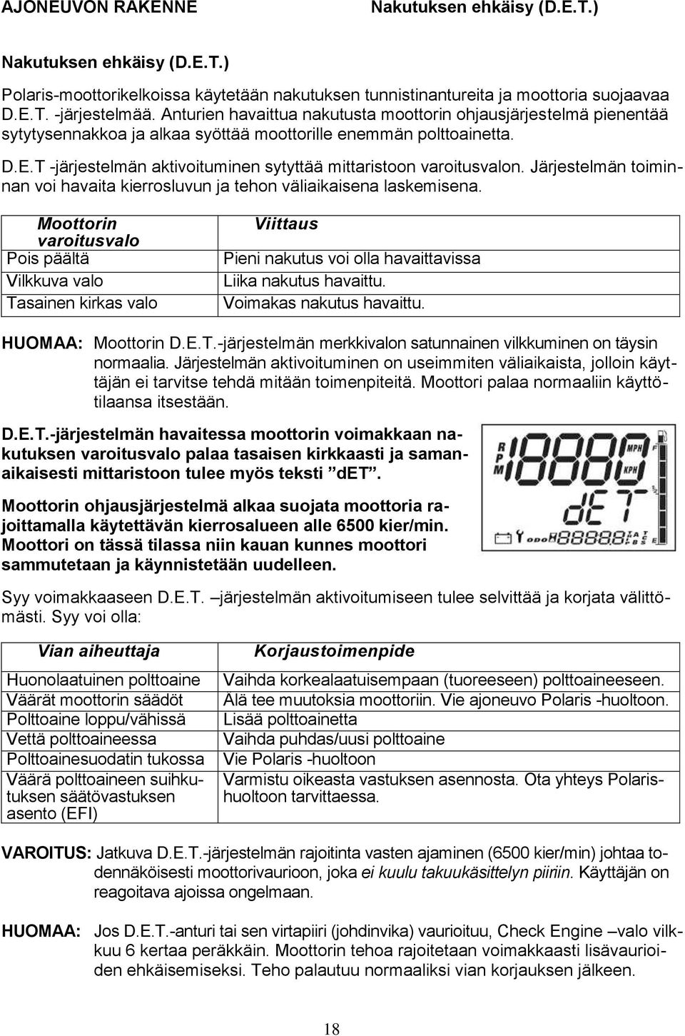 T -järjestelmän aktivoituminen sytyttää mittaristoon varoitusvalon. Järjestelmän toiminnan voi havaita kierrosluvun ja tehon väliaikaisena laskemisena.