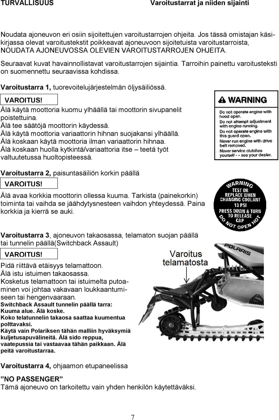 Seuraavat kuvat havainnollistavat varoitustarrojen sijaintia. Tarroihin painettu varoitusteksti on suomennettu seuraavissa kohdissa. Varoitustarra 1, tuorevoitelujärjestelmän öljysäiliössä. VAROITUS!
