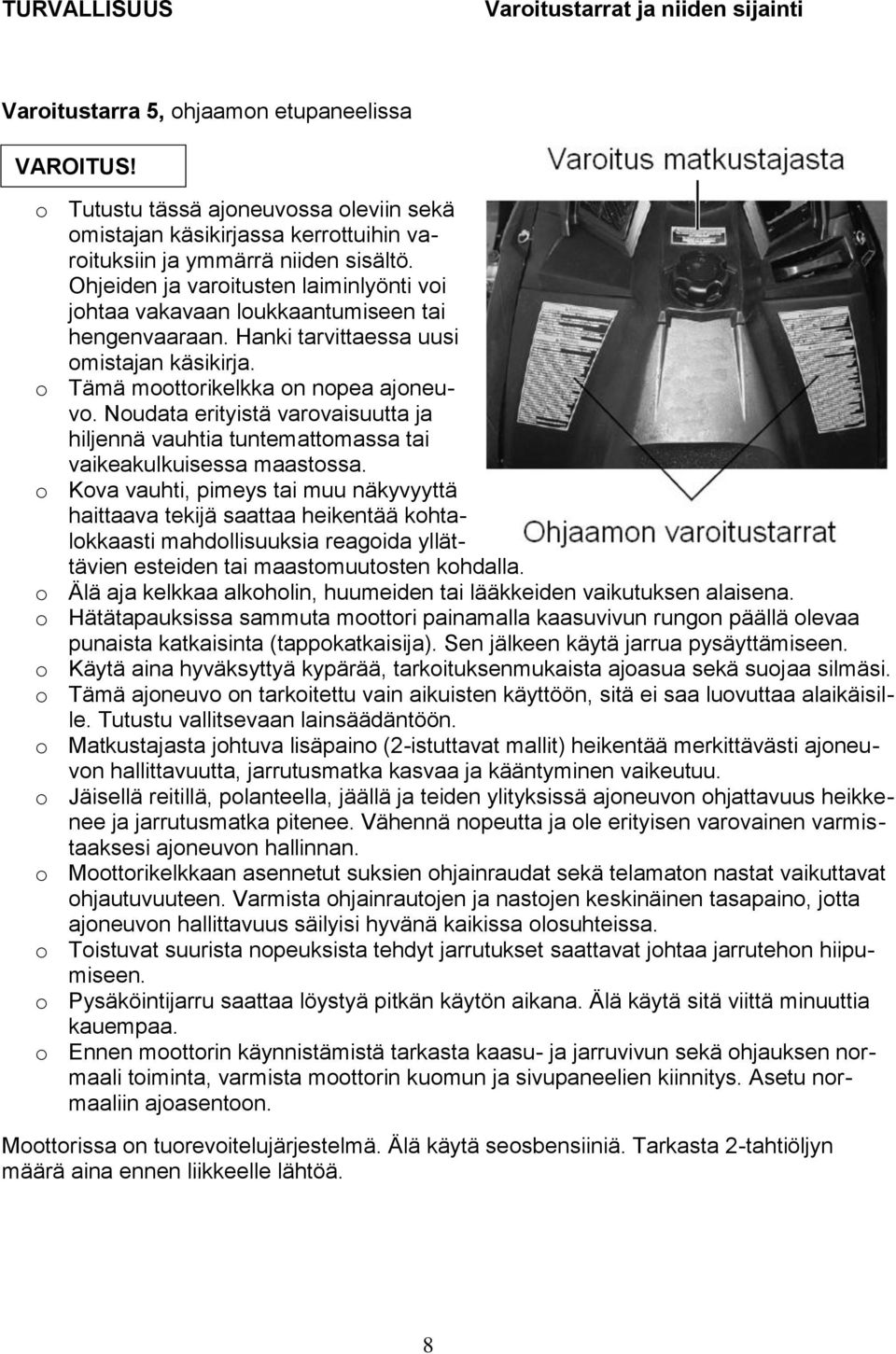 Ohjeiden ja varoitusten laiminlyönti voi johtaa vakavaan loukkaantumiseen tai hengenvaaraan. Hanki tarvittaessa uusi omistajan käsikirja. o Tämä moottorikelkka on nopea ajoneuvo.