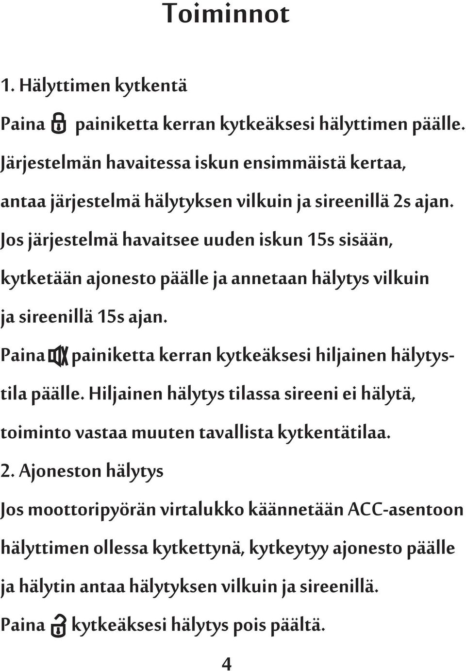 Jos järjestelmä havaitsee uuden iskun 15s sisään, kytketään ajonesto päälle ja annetaan hälytys vilkuin ja sireenillä 15s ajan.