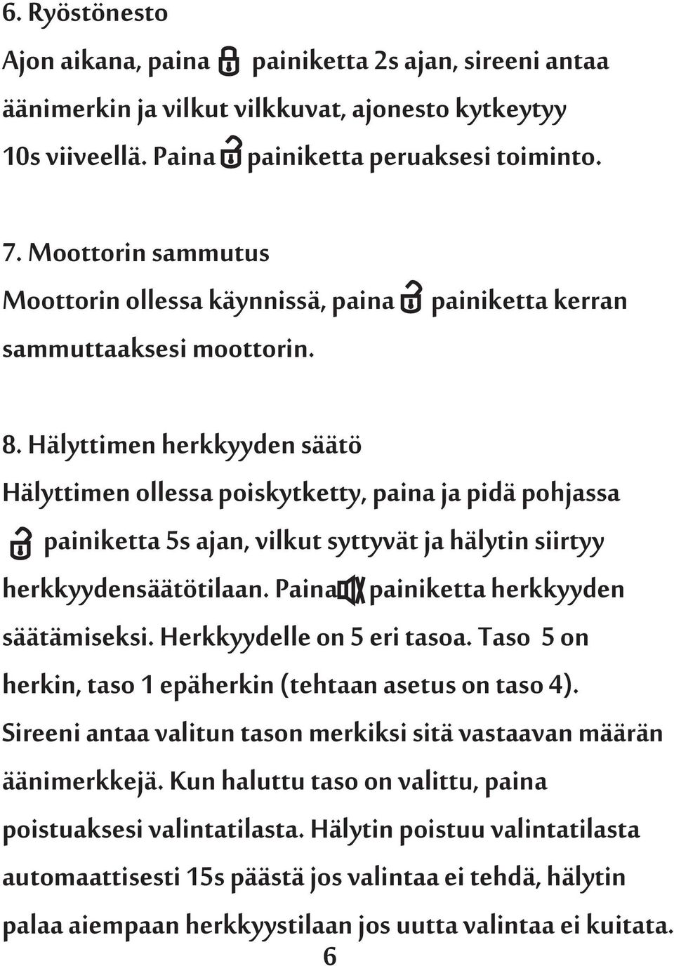 Hälyttimen herkkyyden säätö Hälyttimen ollessa poiskytketty, paina ja pidä pohjassa painiketta 5s ajan, vilkut syttyvät ja hälytin siirtyy herkkyydensäätötilaan.