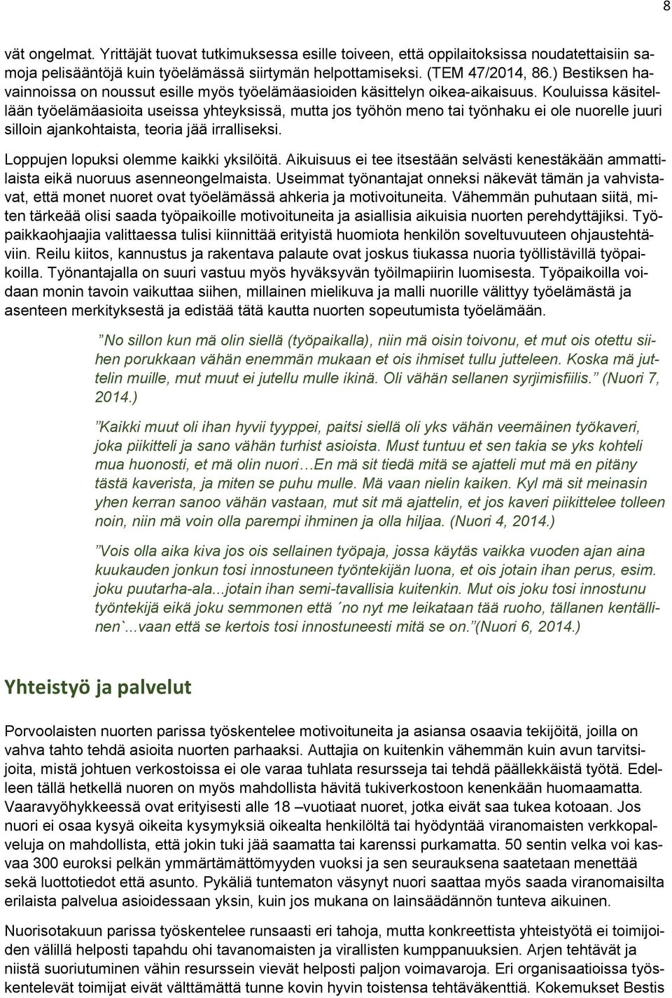 Kouluissa käsitellään työelämäasioita useissa yhteyksissä, mutta jos työhön meno tai työnhaku ei ole nuorelle juuri silloin ajankohtaista, teoria jää irralliseksi.