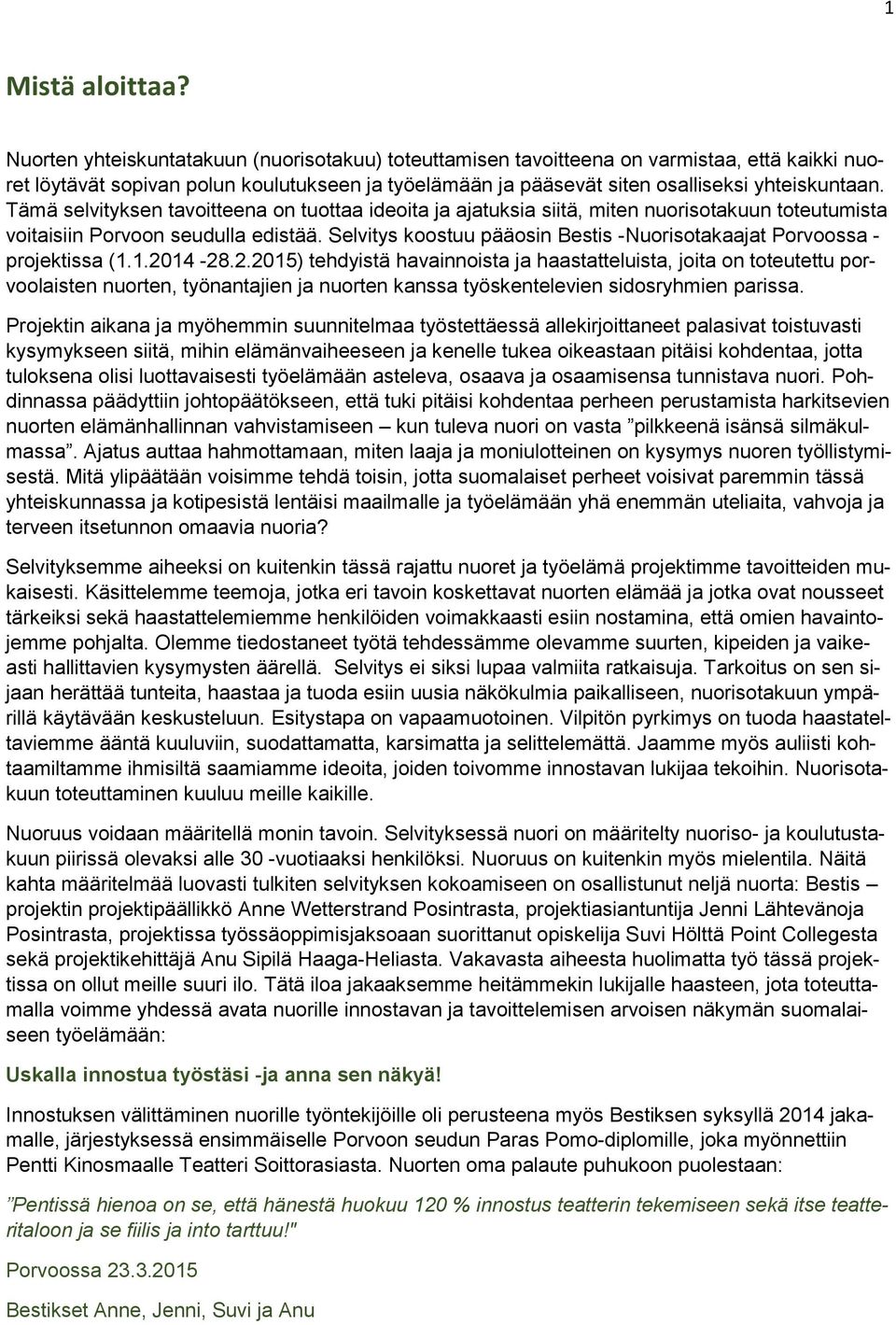 Tämä selvityksen tavoitteena on tuottaa ideoita ja ajatuksia siitä, miten nuorisotakuun toteutumista voitaisiin Porvoon seudulla edistää.