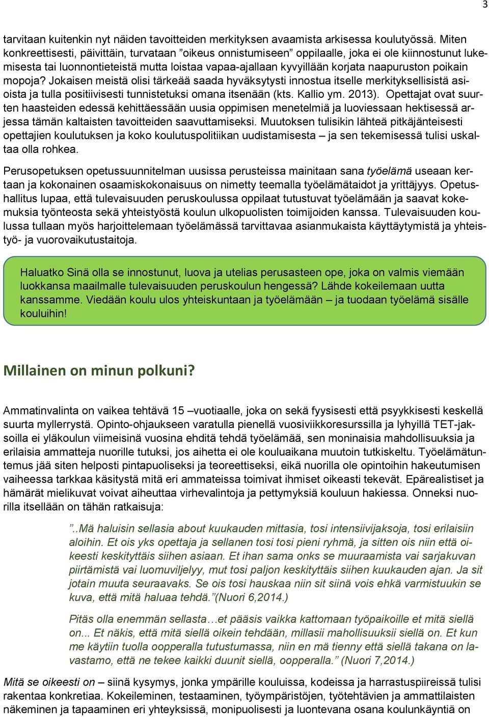 poikain mopoja? Jokaisen meistä olisi tärkeää saada hyväksytysti innostua itselle merkityksellisistä asioista ja tulla positiivisesti tunnistetuksi omana itsenään (kts. Kallio ym. 2013).