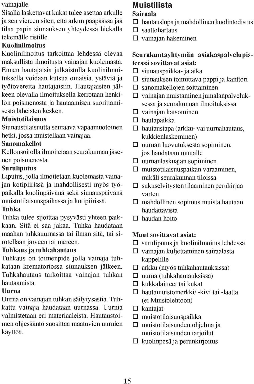 Ennen hautajaisia julkaistulla kuolinilmoituksella voidaan kutsua omaisia, ystäviä ja työtovereita hautajaisiin.