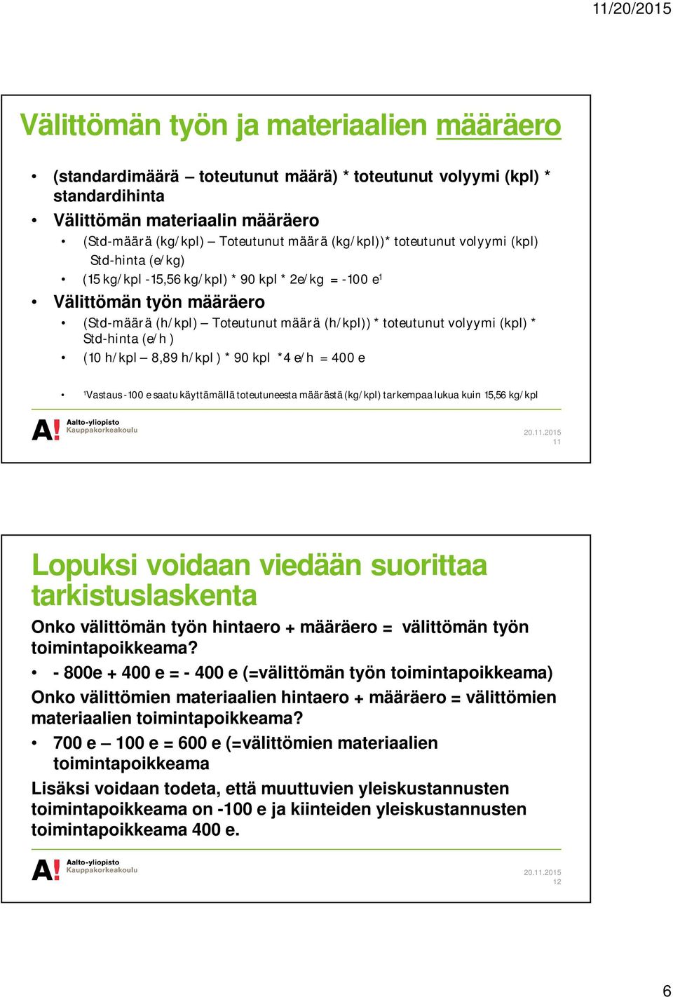 Std-hinta (e/h ) (10 h/kpl 8,89 h/kpl ) * 90 kpl *4 e/h = 400 e 1 Vastaus -100 e saatu käyttämällä toteutuneesta määrästä (kg/kpl) tarkempaa lukua kuin 15,56 kg/kpl 11 Lopuksi voidaan viedään