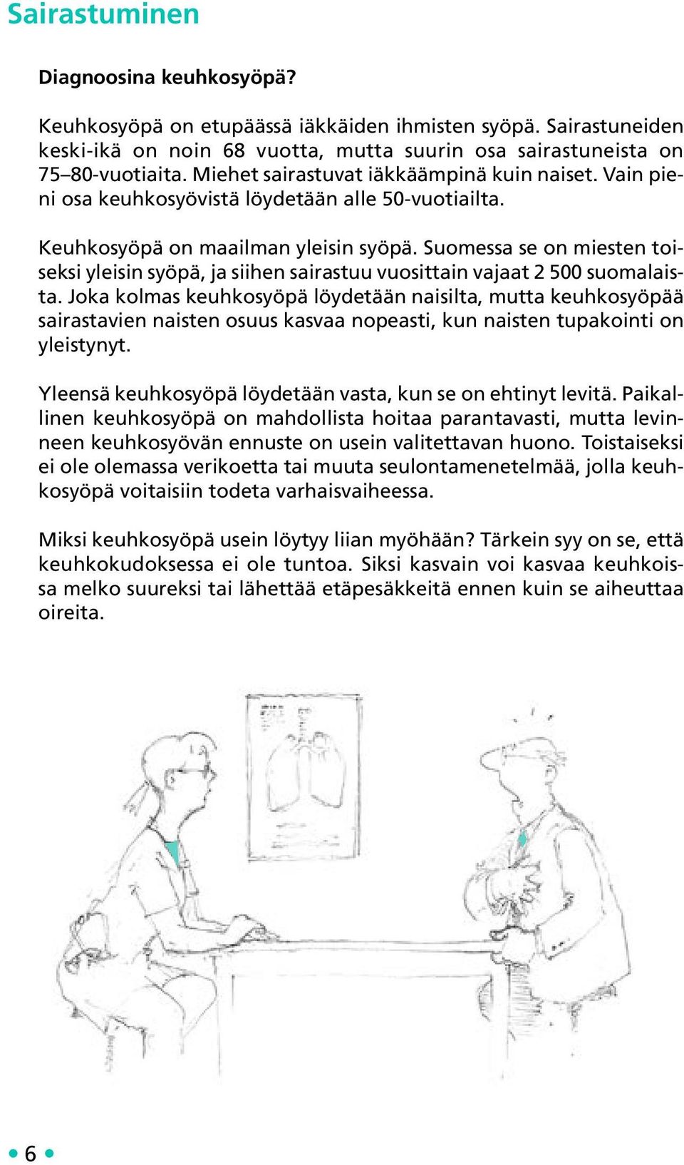 Suomessa se on miesten toiseksi yleisin syöpä, ja siihen sairastuu vuosittain vajaat 2 500 suomalaista.
