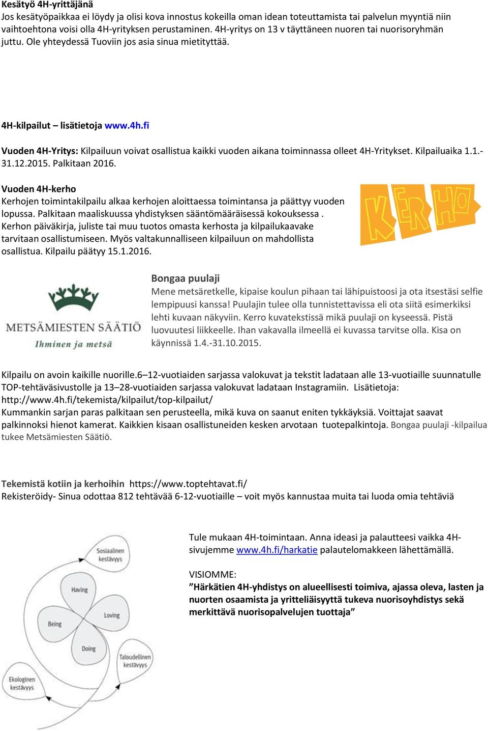 fi Vuoden 4H-Yritys: Kilpailuun voivat osallistua kaikki vuoden aikana toiminnassa olleet 4H-Yritykset. Kilpailuaika 1.1.- 31.12.2015. Palkitaan 2016.
