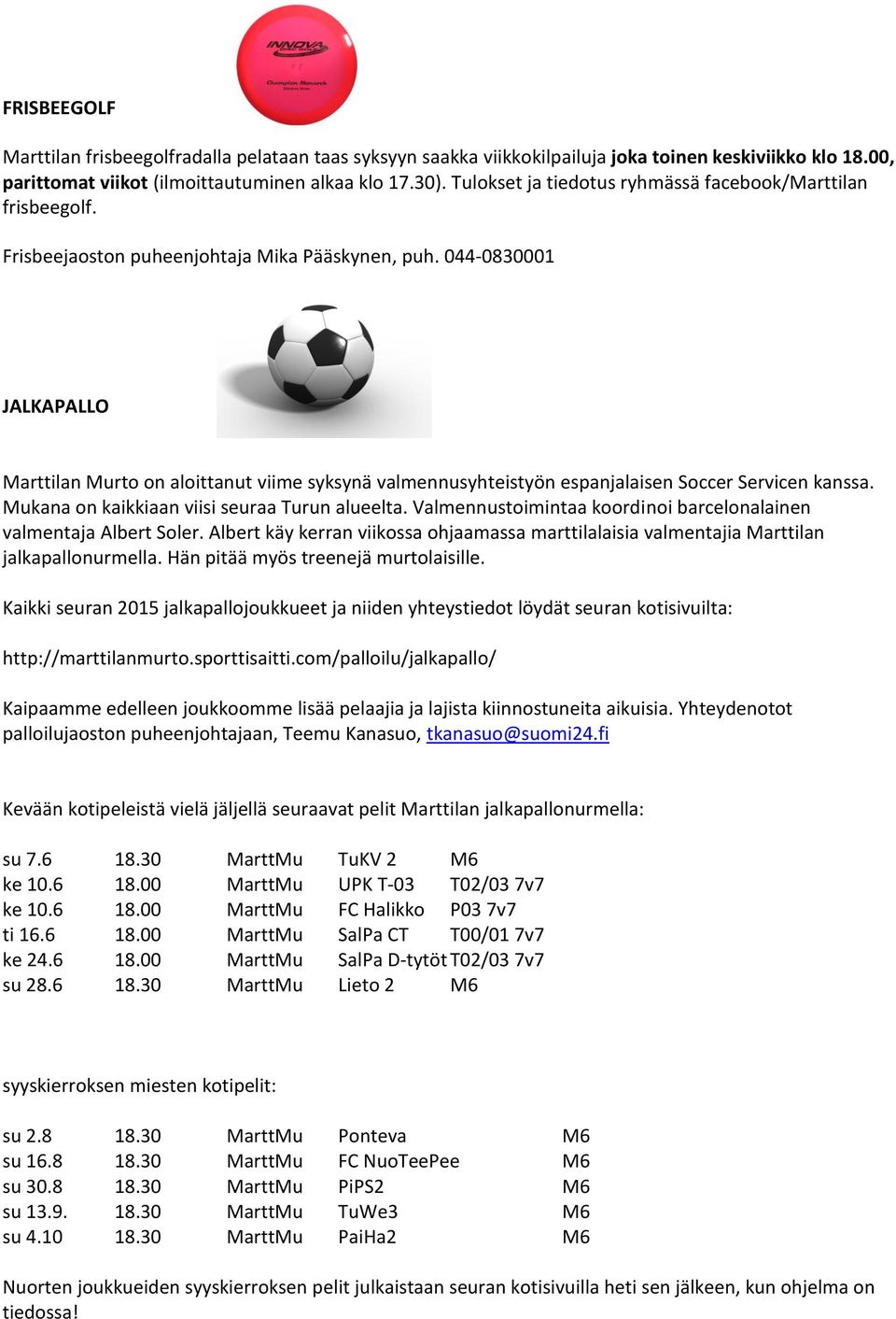 044-0830001 JALKAPALLO Marttilan Murto on aloittanut viime syksynä valmennusyhteistyön espanjalaisen Soccer Servicen kanssa. Mukana on kaikkiaan viisi seuraa Turun alueelta.