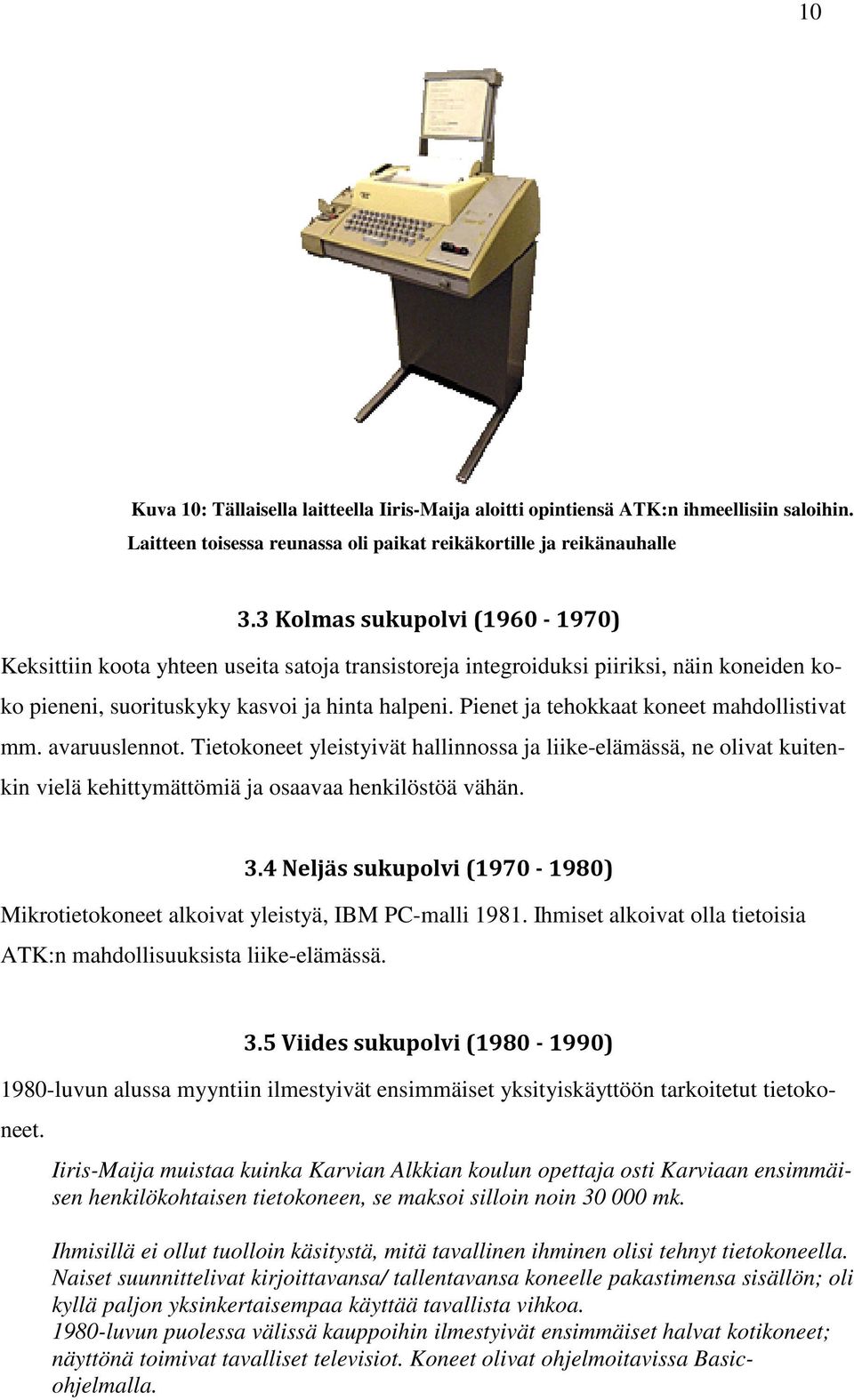 Pienet ja tehokkaat koneet mahdollistivat mm. avaruuslennot. Tietokoneet yleistyivät hallinnossa ja liike-elämässä, ne olivat kuitenkin vielä kehittymättömiä ja osaavaa henkilöstöä vähän. 3.