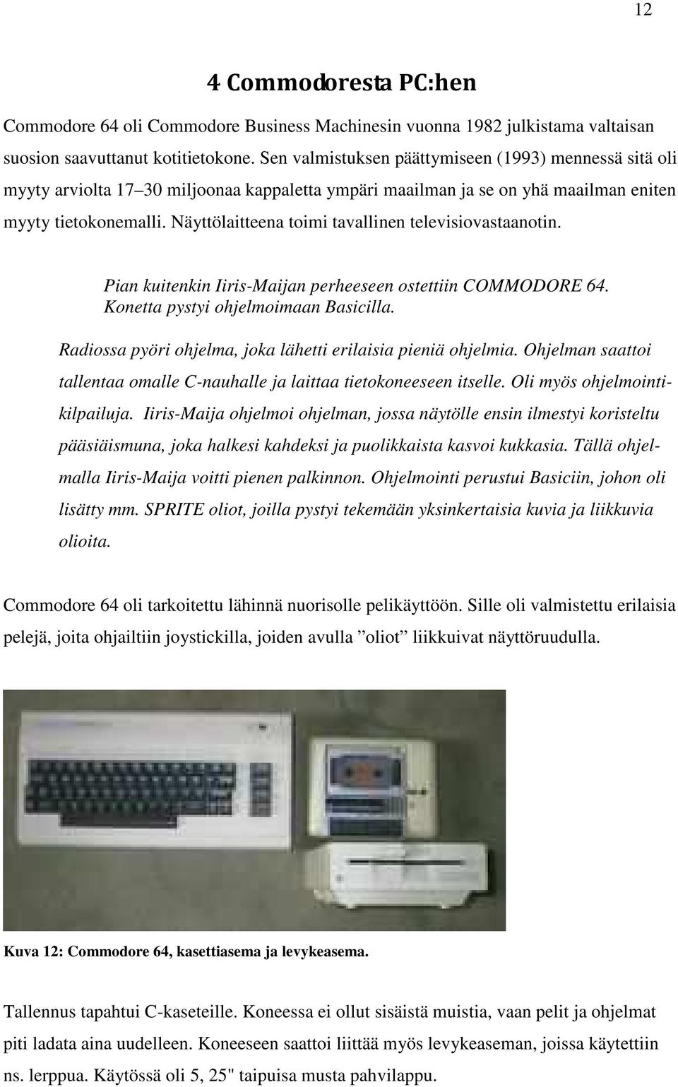 Näyttölaitteena toimi tavallinen televisiovastaanotin. Pian kuitenkin Iiris-Maijan perheeseen ostettiin COMMODORE 64. Konetta pystyi ohjelmoimaan Basicilla.
