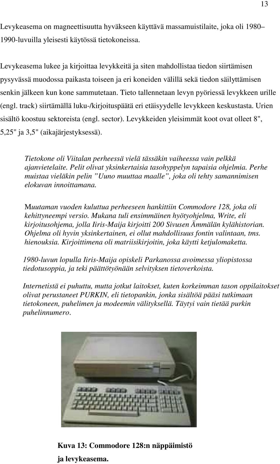 sammutetaan. Tieto tallennetaan levyn pyöriessä levykkeen urille (engl. track) siirtämällä luku-/kirjoituspäätä eri etäisyydelle levykkeen keskustasta. Urien sisältö koostuu sektoreista (engl.