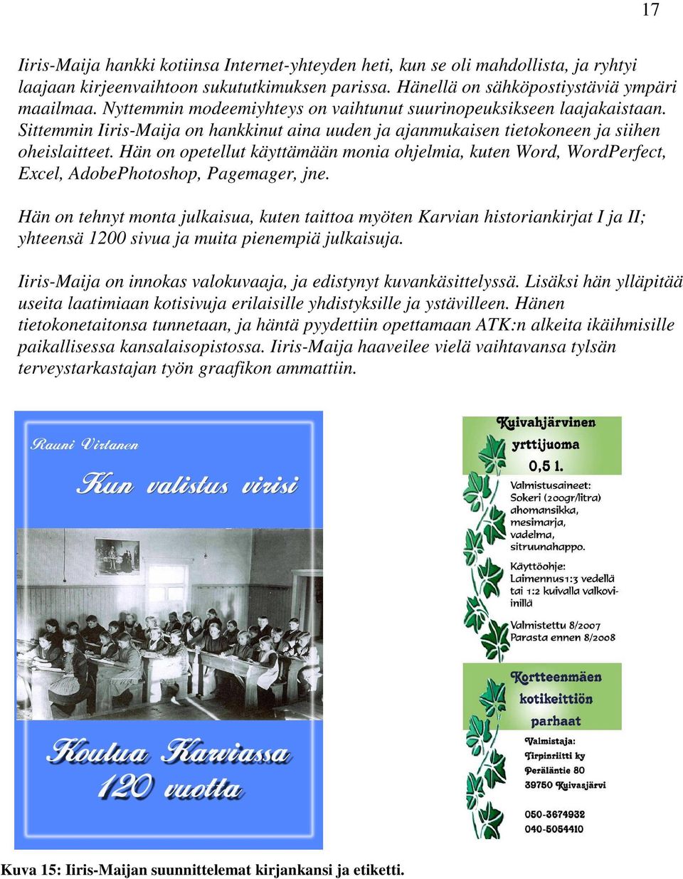 Hän on opetellut käyttämään monia ohjelmia, kuten Word, WordPerfect, Excel, AdobePhotoshop, Pagemager, jne.