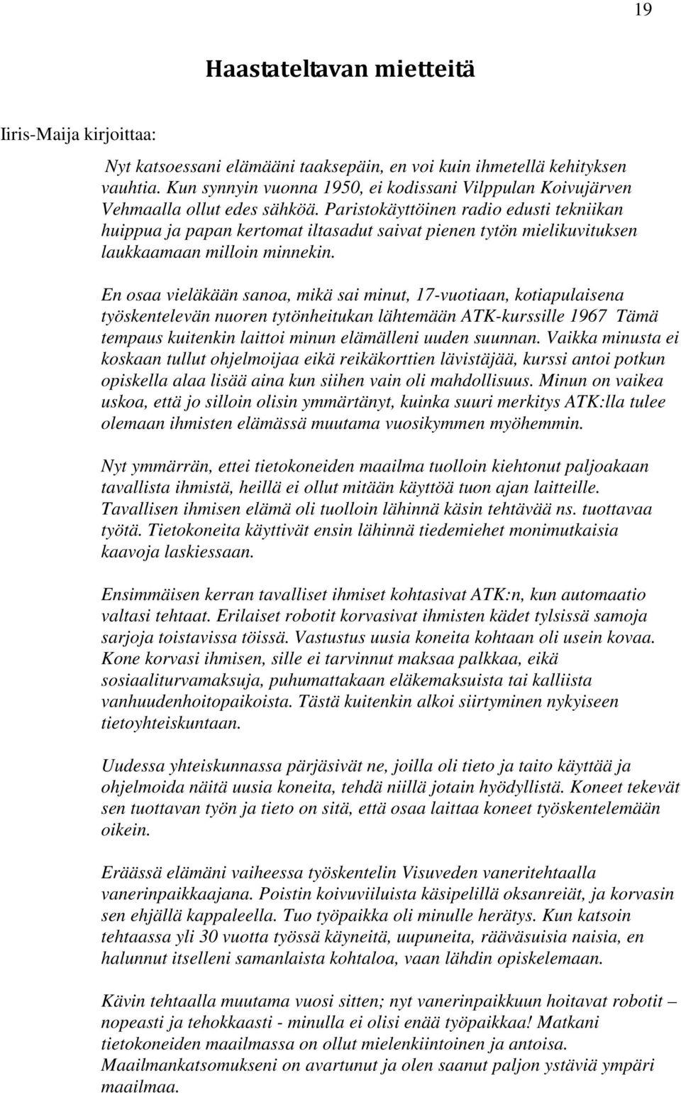 Paristokäyttöinen radio edusti tekniikan huippua ja papan kertomat iltasadut saivat pienen tytön mielikuvituksen laukkaamaan milloin minnekin.