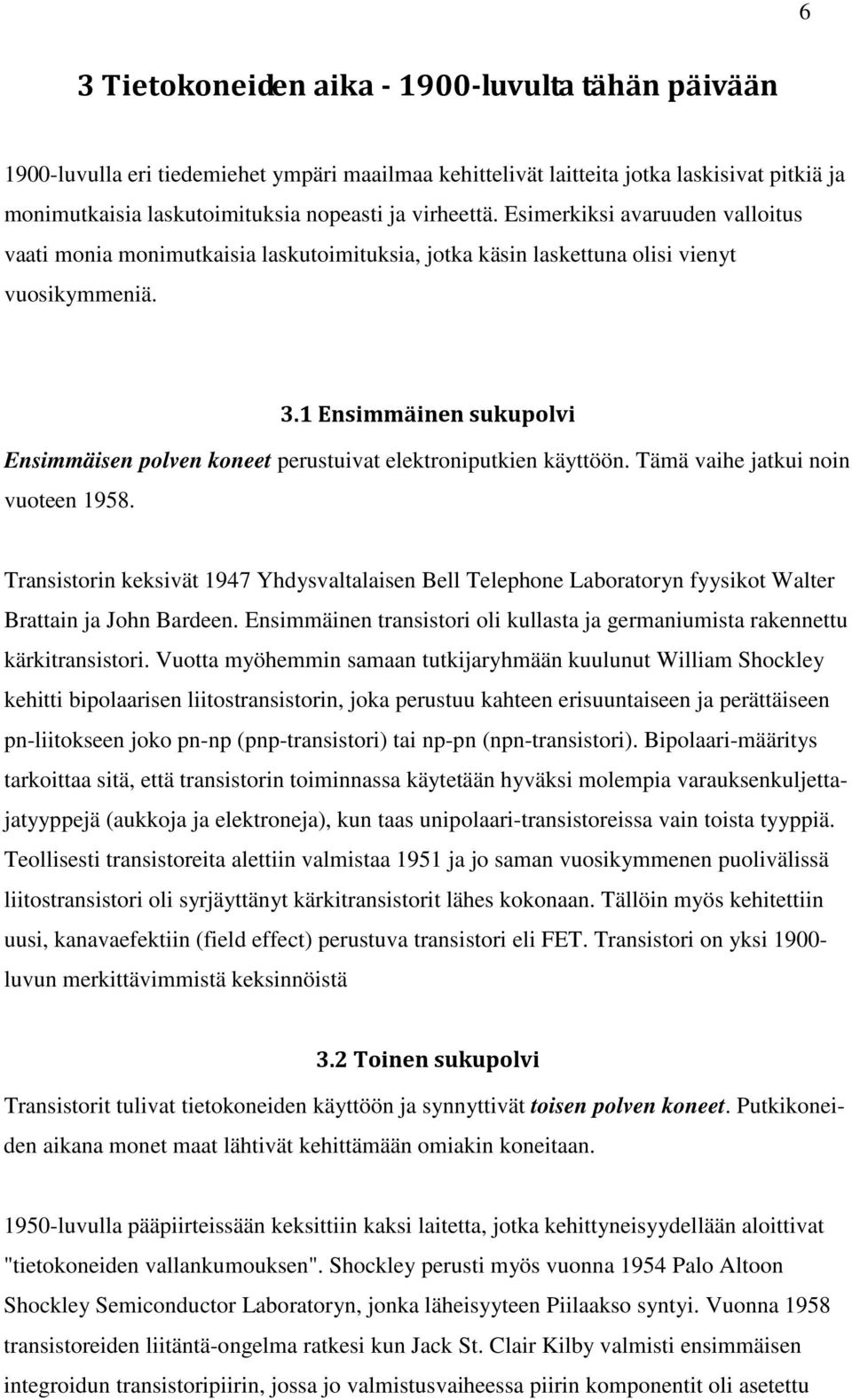 1 Ensimmäinen sukupolvi Ensimmäisen polven koneet perustuivat elektroniputkien käyttöön. Tämä vaihe jatkui noin vuoteen 1958.
