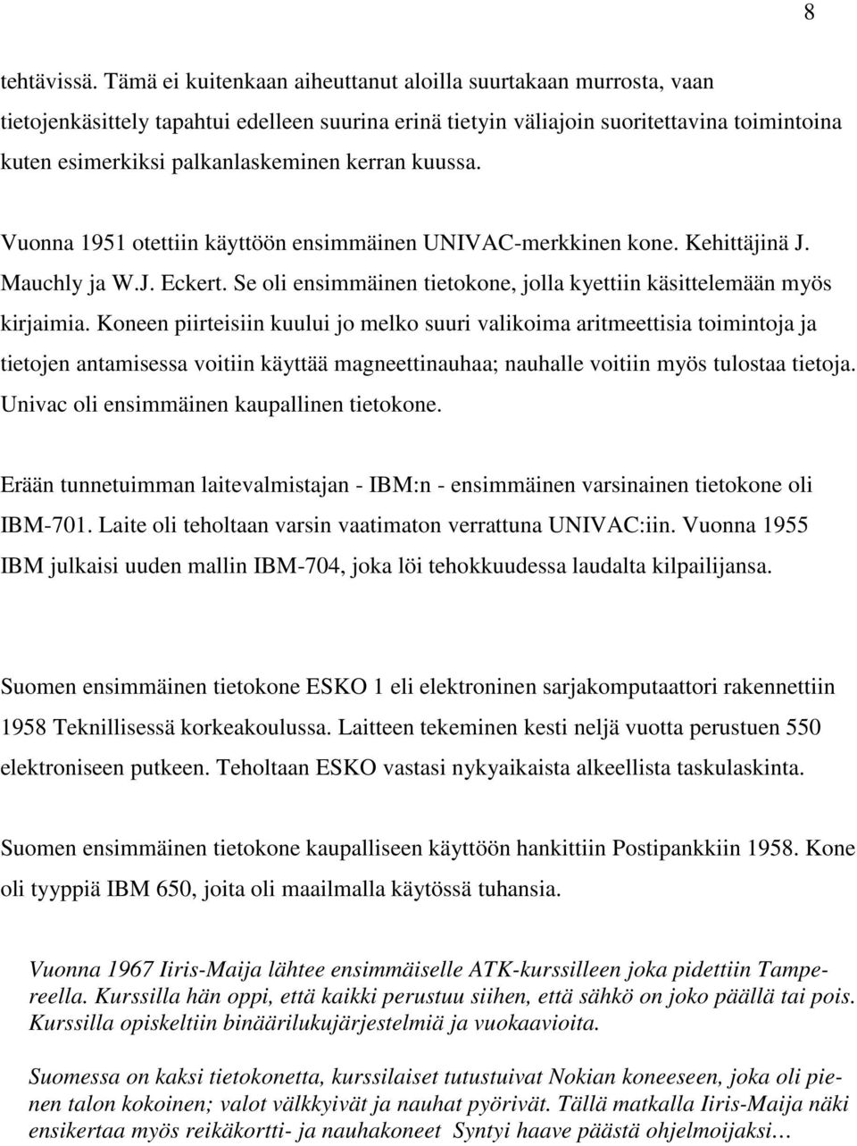 kerran kuussa. Vuonna 1951 otettiin käyttöön ensimmäinen UNIVAC-merkkinen kone. Kehittäjinä J. Mauchly ja W.J. Eckert. Se oli ensimmäinen tietokone, jolla kyettiin käsittelemään myös kirjaimia.