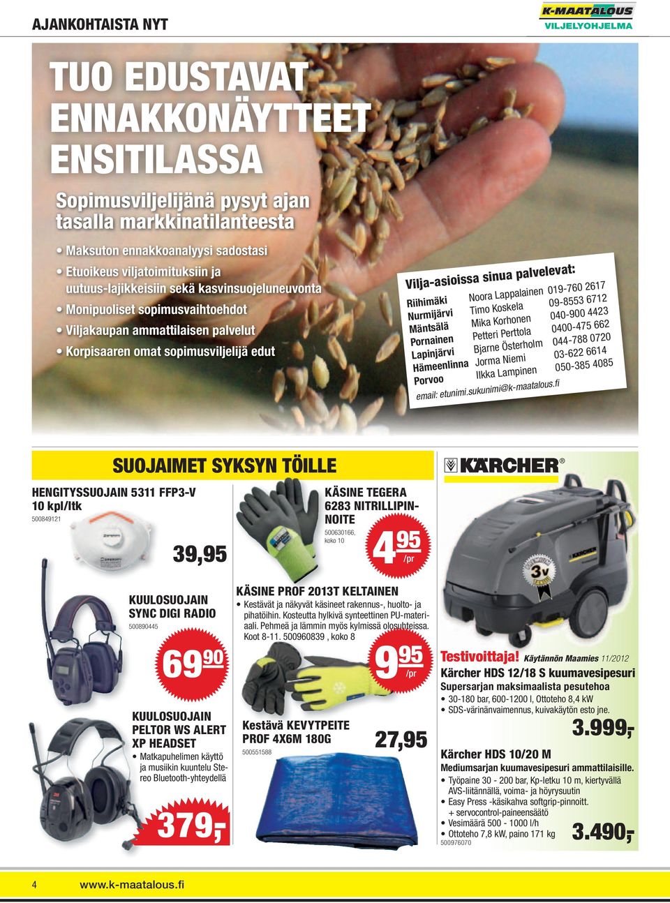 VILJELYOHJELMA Riihimäki Noora Lappalainen 019-760 2617 Nurmijärvi Timo Koskela 09-8553 6712 Mäntsälä Mika Korhonen 040-900 4423 Pornainen Petteri Perttola 0400-475 662 Lapinjärvi Bjarne Österholm