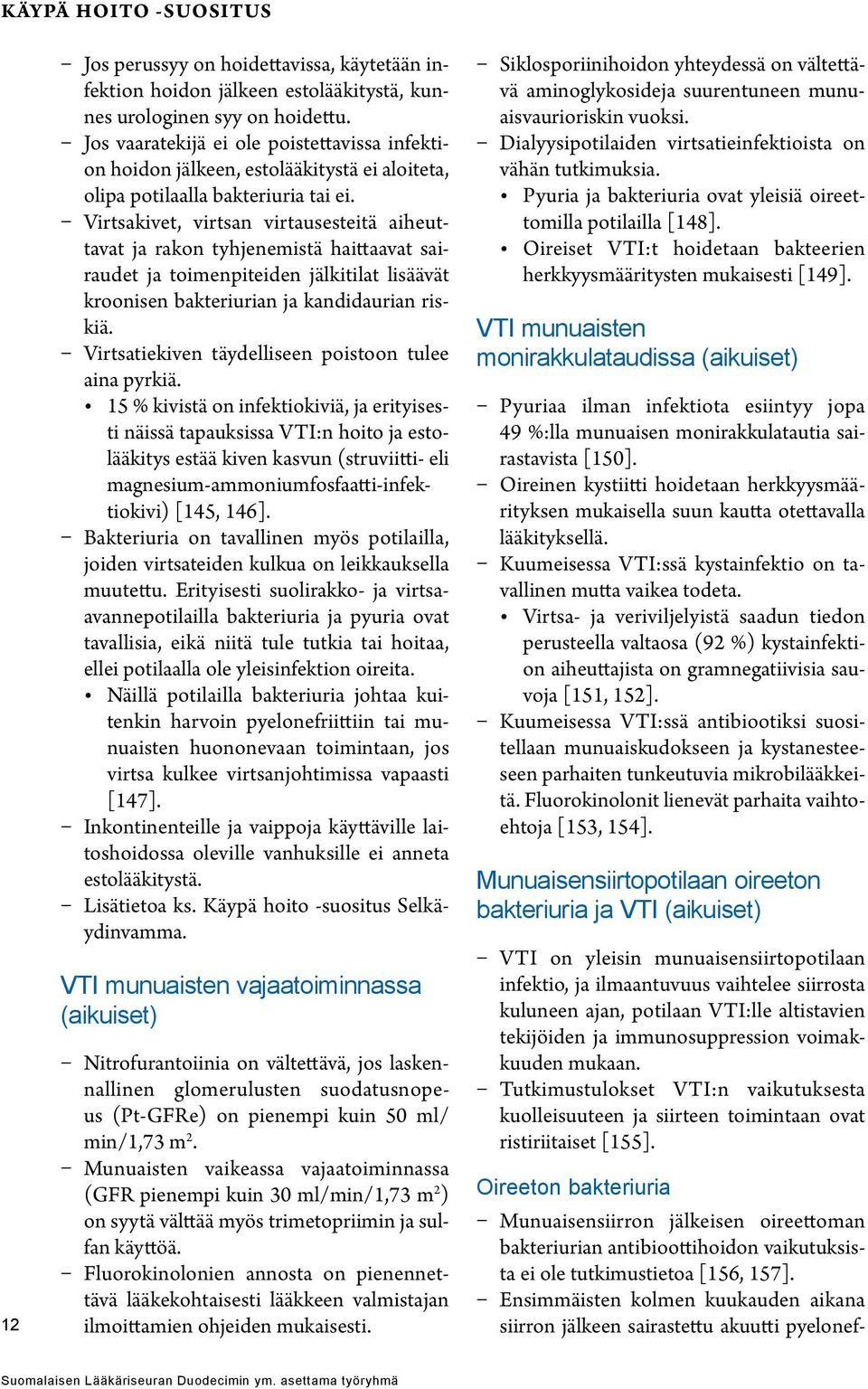 Virtsakivet, virtsan virtausesteitä aiheuttavat ja rakon tyhjenemistä haittaavat sairaudet ja toimenpiteiden jälkitilat lisäävät kroonisen bakteriurian ja kandidaurian riskiä.