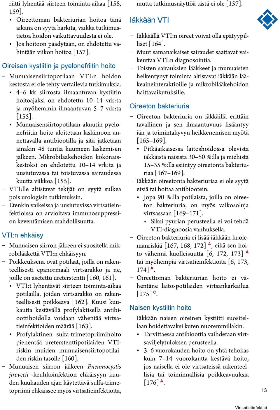 4 6 kk siirrosta ilmaantuvan kystiitin hoitoajaksi on ehdotettu 10 14 vrk:ta ja myöhemmin ilmaantuvan 5 7 vrk:ta [155].