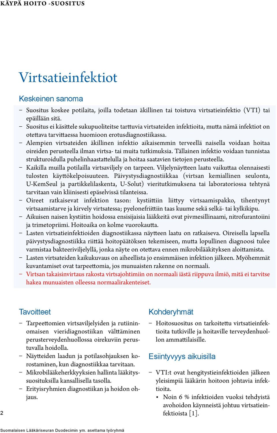 Alempien virtsateiden äkillinen infektio aikaisemmin terveellä naisella voidaan hoitaa oireiden perusteella ilman virtsa- tai muita tutkimuksia.