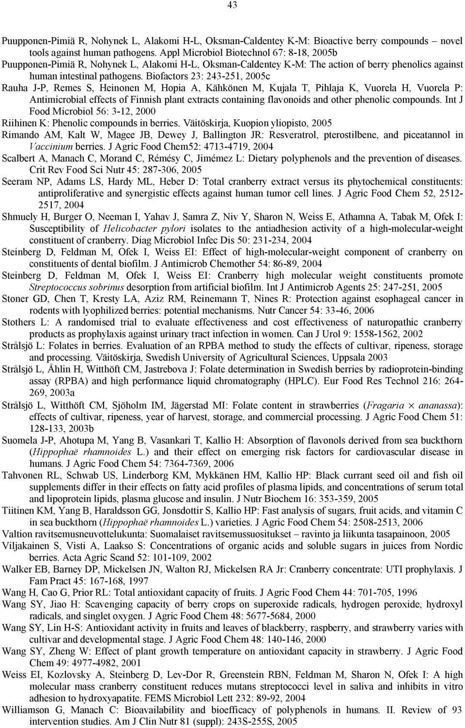 Biofactors 23: 243 251, 2005c Rauha J P, Remes S, Heinonen M, Hopia A, Kähkönen M, Kujala T, Pihlaja K, Vuorela H, Vuorela P: Antimicrobial effects of Finnish plant extracts containing flavonoids and