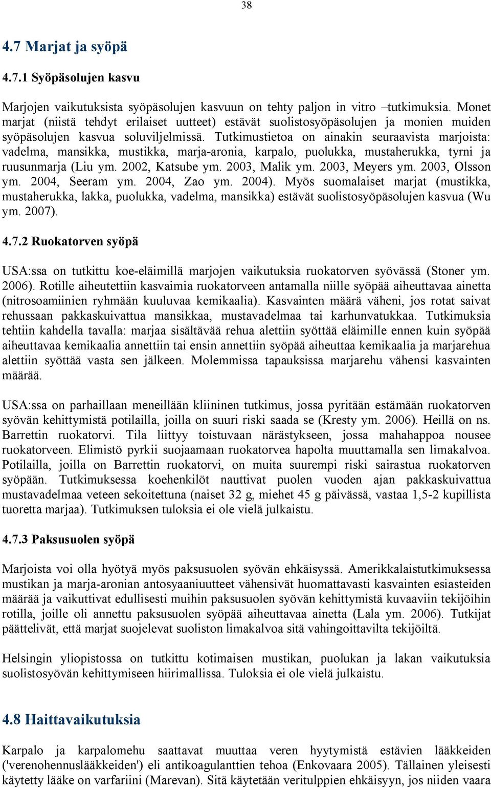 Tutkimustietoa on ainakin seuraavista marjoista: vadelma, mansikka, mustikka, marja aronia, karpalo, puolukka, mustaherukka, tyrni ja ruusunmarja (Liu ym. 2002, Katsube ym. 2003, Malik ym.