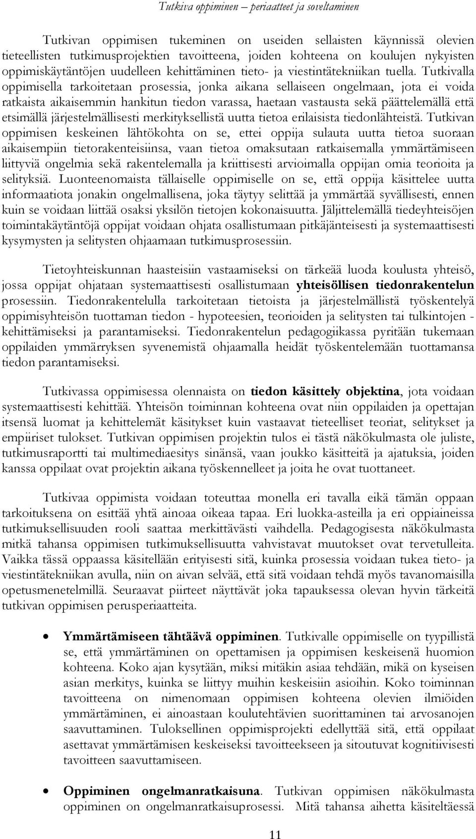 Tutkivalla oppimisella tarkoitetaan prosessia, jonka aikana sellaiseen ongelmaan, jota ei voida ratkaista aikaisemmin hankitun tiedon varassa, haetaan vastausta sekä päättelemällä että etsimällä