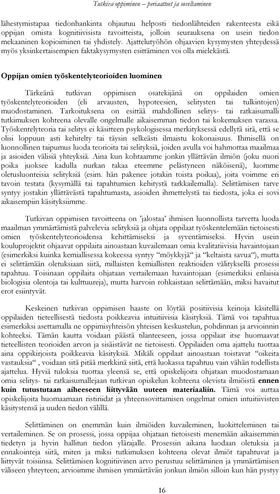 Oppijan omien työskentelyteorioiden luominen Tärkeänä tutkivan oppimisen osatekijänä on oppilaiden omien työskentelyteorioiden (eli arvausten, hypoteesien, selitysten tai tulkintojen) muodostaminen.