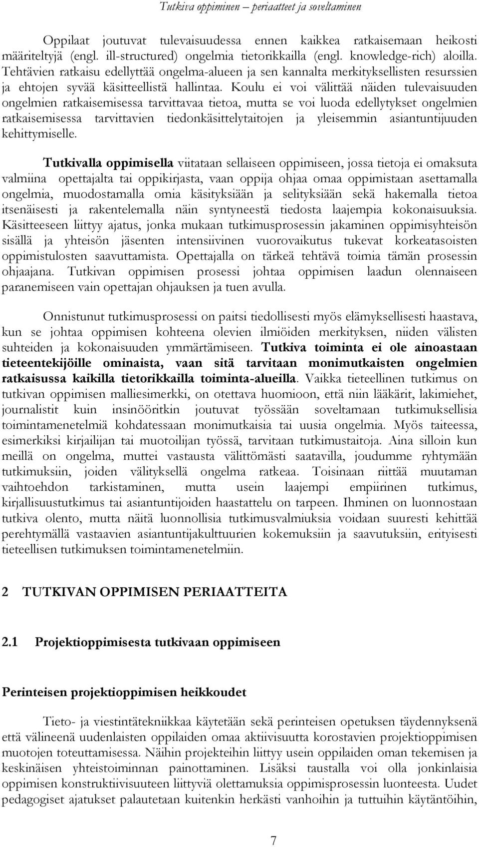 Koulu ei voi välittää näiden tulevaisuuden ongelmien ratkaisemisessa tarvittavaa tietoa, mutta se voi luoda edellytykset ongelmien ratkaisemisessa tarvittavien tiedonkäsittelytaitojen ja yleisemmin