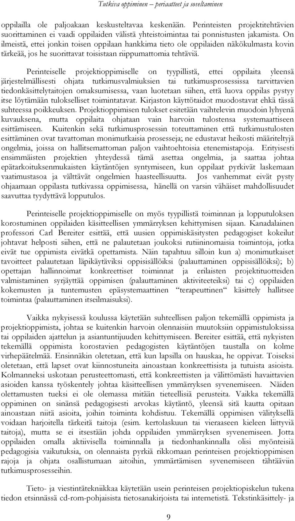 Perinteiselle projektioppimiselle on tyypillistä, ettei oppilaita yleensä järjestelmällisesti ohjata tutkimusvalmiuksien tai tutkimusprosessissa tarvittavien tiedonkäsittelytaitojen omaksumisessa,