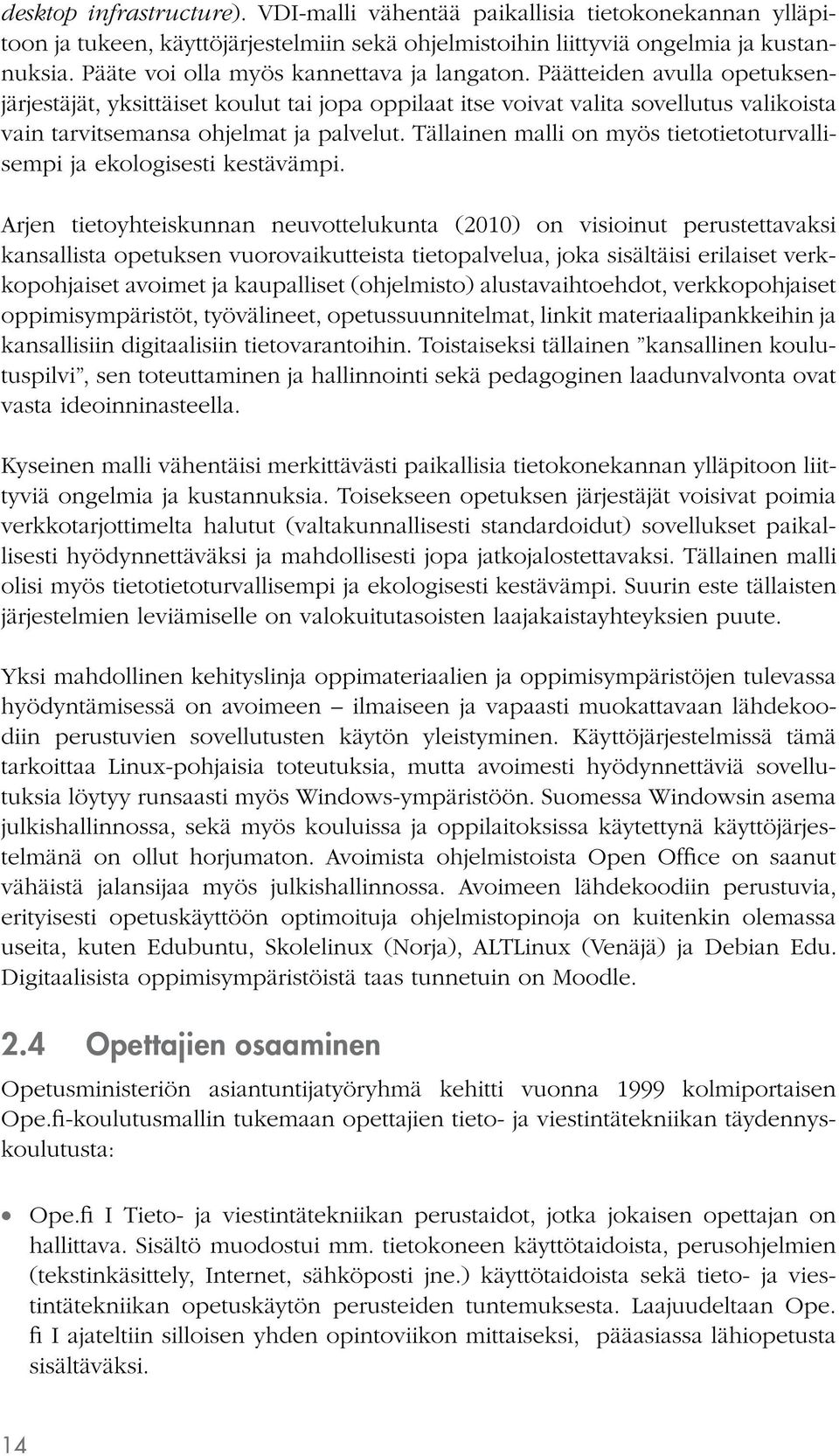 Päätteiden avulla opetuksenjärjestäjät, yksittäiset koulut tai jopa oppilaat itse voivat valita sovellutus valikoista vain tarvitsemansa ohjelmat ja palvelut.