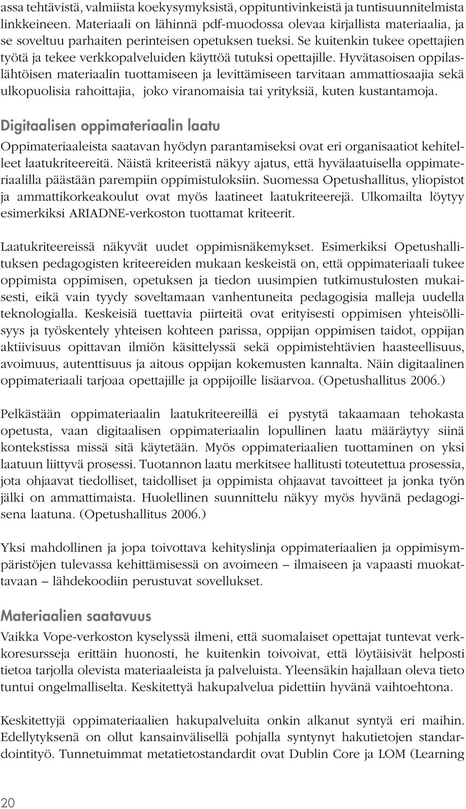 Se kuitenkin tukee opettajien työtä ja tekee verkkopalveluiden käyttöä tutuksi opettajille.