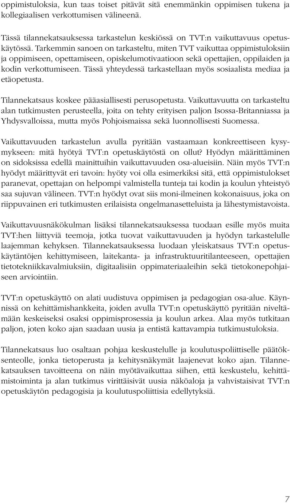 Tarkemmin sanoen on tarkasteltu, miten TVT vaikuttaa oppimistuloksiin ja oppimiseen, opettamiseen, opiskelumotivaatioon sekä opettajien, oppilaiden ja kodin verkottumiseen.