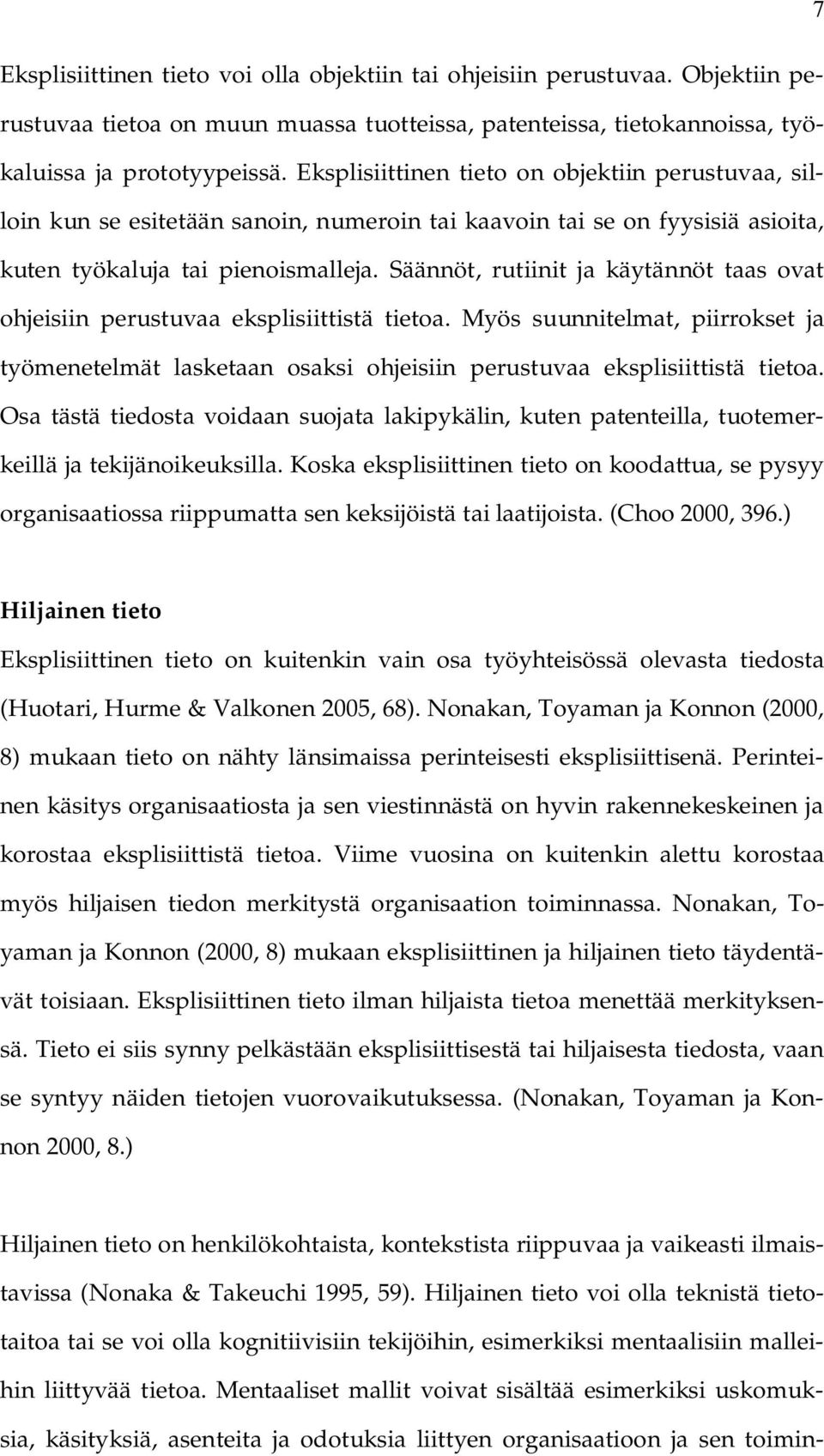 Säännöt, rutiinit ja käytännöt taas ovat ohjeisiin perustuvaa eksplisiittistä tietoa. Myös suunnitelmat, piirrokset ja työmenetelmät lasketaan osaksi ohjeisiin perustuvaa eksplisiittistä tietoa.