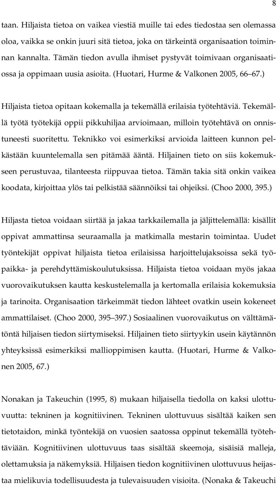 ) Hiljaista tietoa opitaan kokemalla ja tekemällä erilaisia työtehtäviä. Tekemällä työtä työtekijä oppii pikkuhiljaa arvioimaan, milloin työtehtävä on onnistuneesti suoritettu.