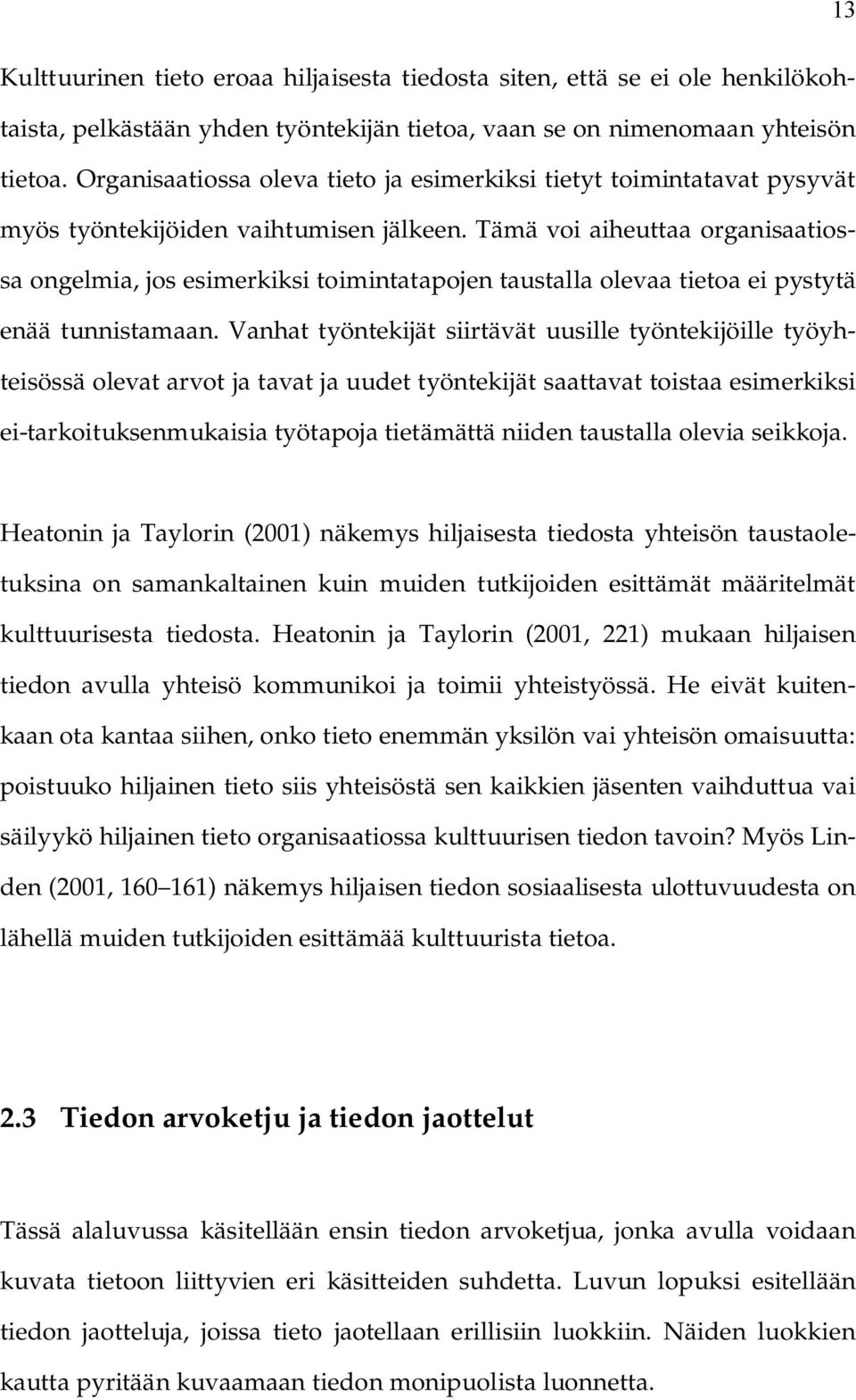 Tämä voi aiheuttaa organisaatiossa ongelmia, jos esimerkiksi toimintatapojen taustalla olevaa tietoa ei pystytä enää tunnistamaan.