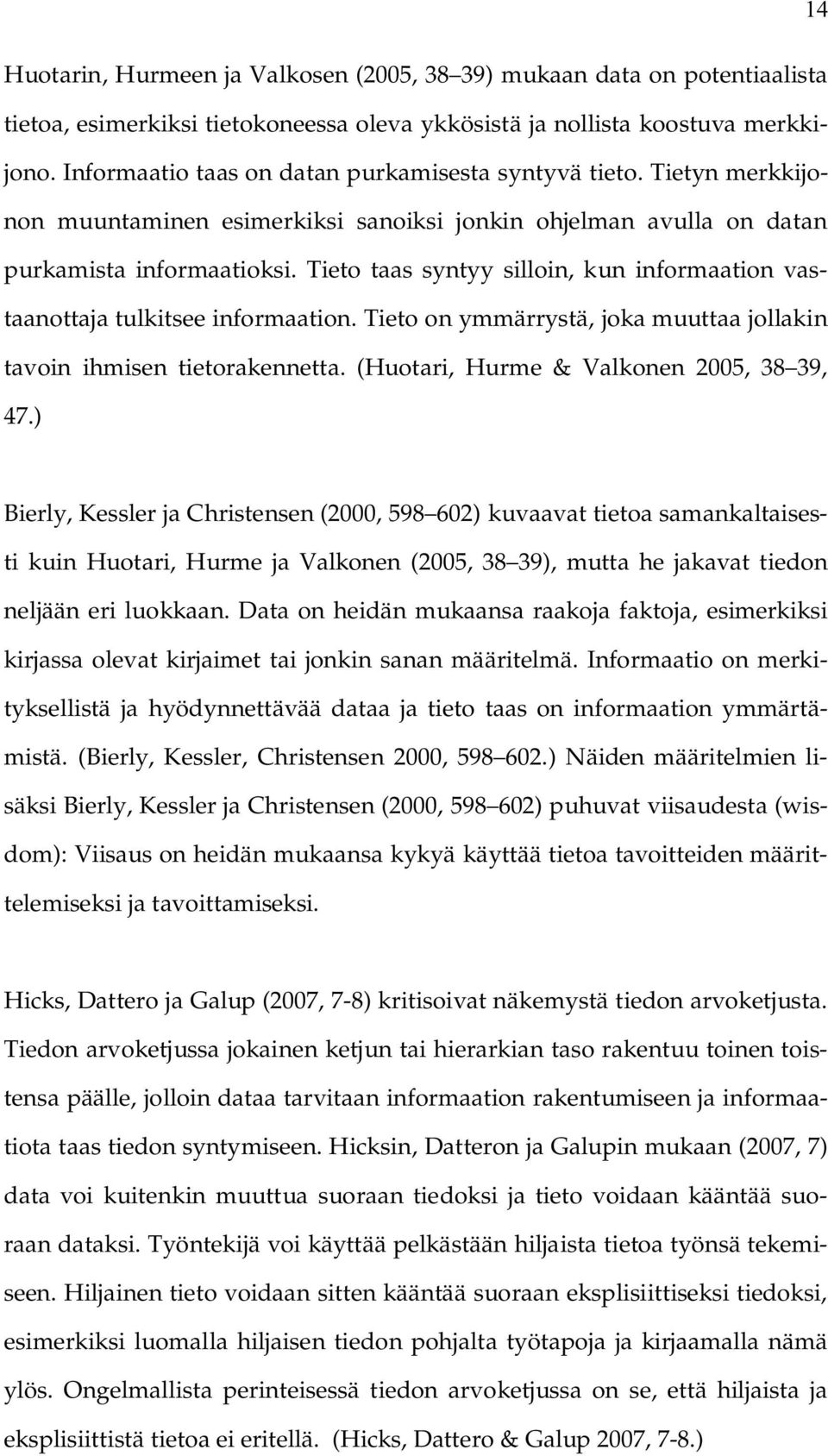 Tieto taas syntyy silloin, kun informaation vastaanottaja tulkitsee informaation. Tieto on ymmärrystä, joka muuttaa jollakin tavoin ihmisen tietorakennetta. (Huotari, Hurme & Valkonen 2005, 38 39, 47.