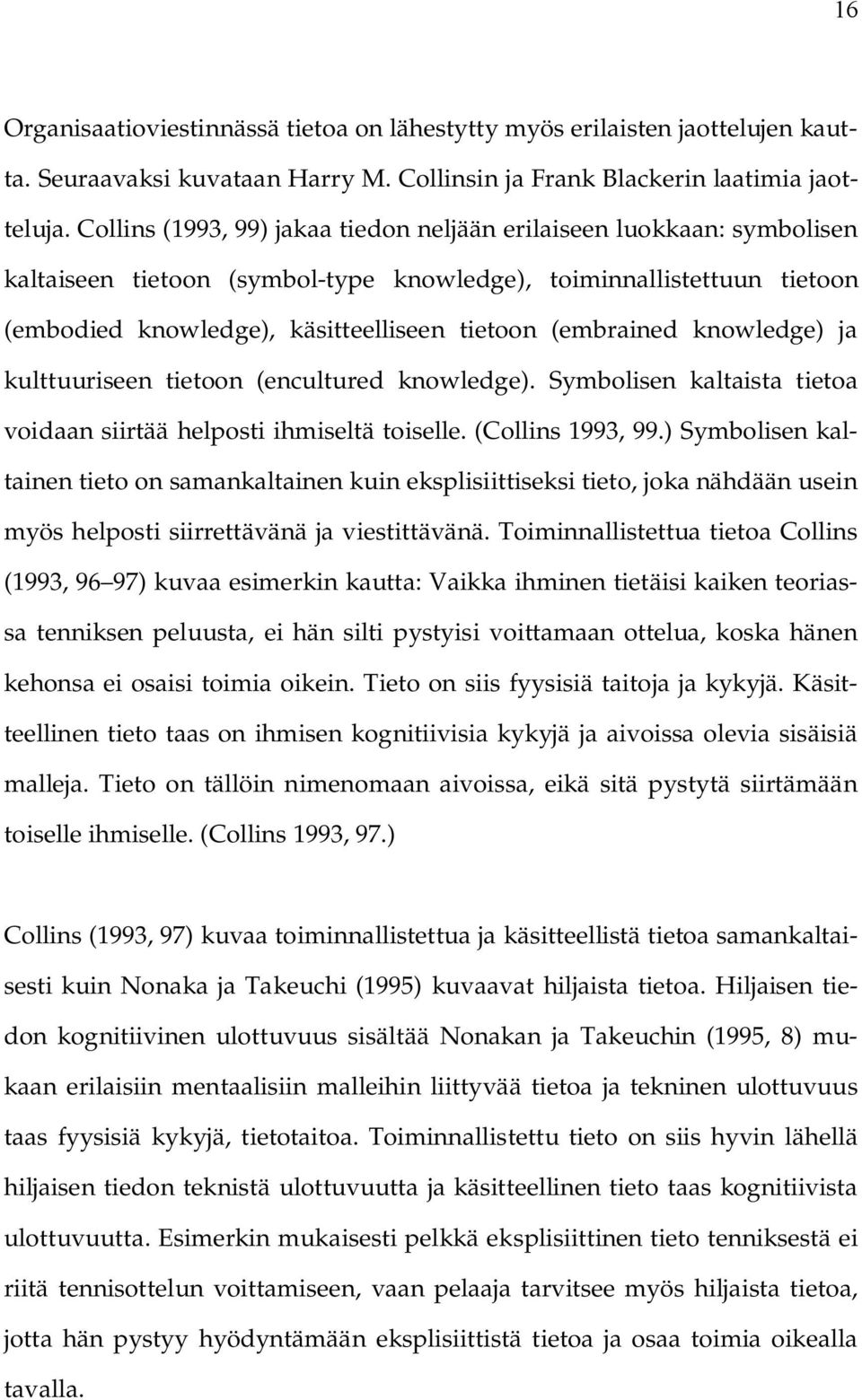 (embrained knowledge) ja kulttuuriseen tietoon (encultured knowledge). Symbolisen kaltaista tietoa voidaan siirtää helposti ihmiseltä toiselle. (Collins 1993, 99.