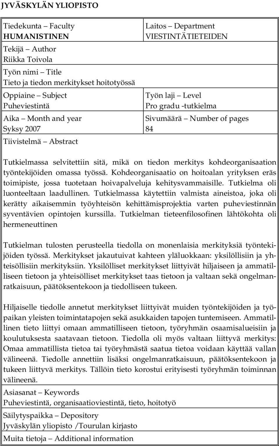 työntekijöiden omassa työssä. Kohdeorganisaatio on hoitoalan yrityksen eräs toimipiste, jossa tuotetaan hoivapalveluja kehitysvammaisille. Tutkielma oli luonteeltaan laadullinen.