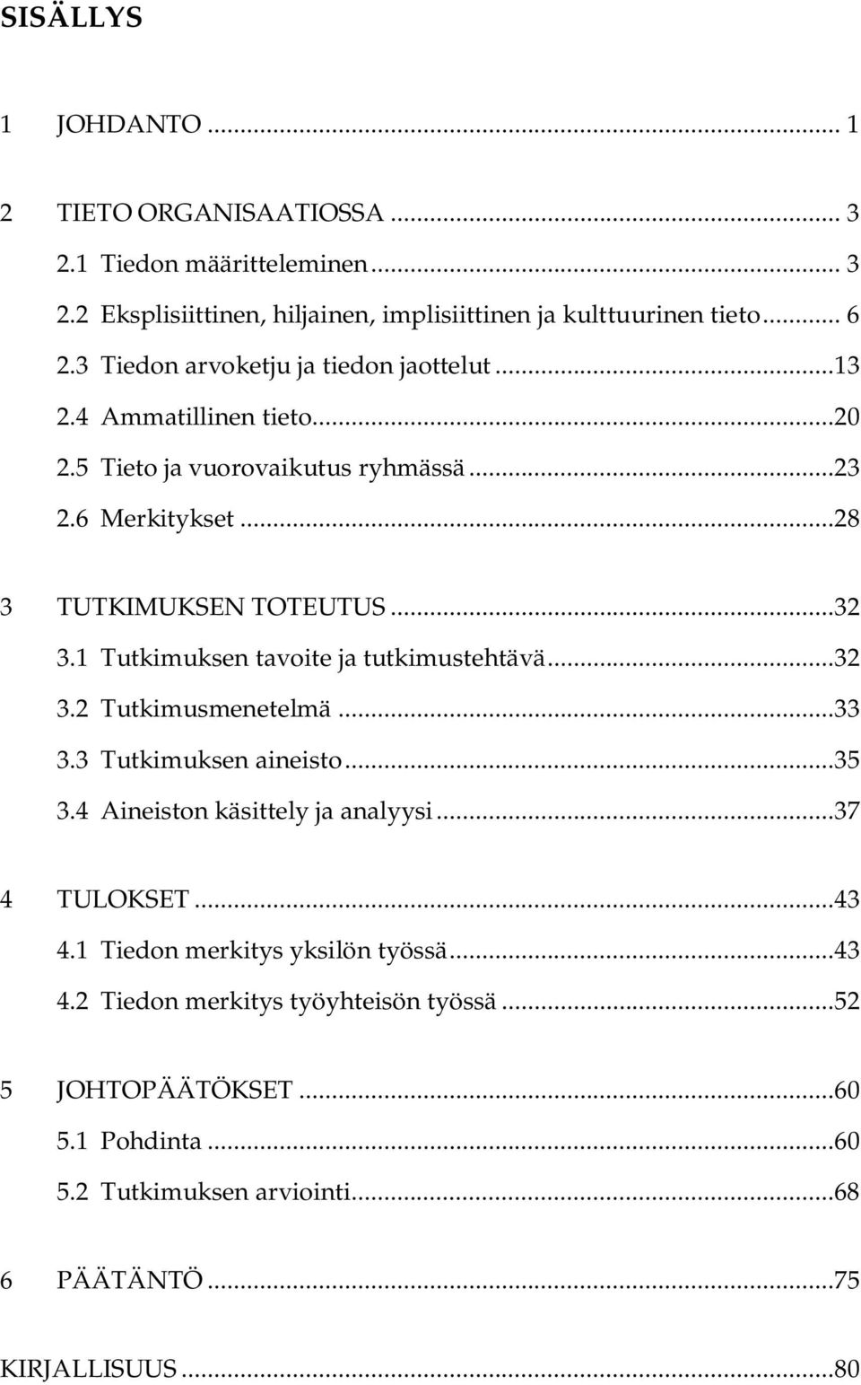 1 Tutkimuksen tavoite ja tutkimustehtävä...32 3.2 Tutkimusmenetelmä...33 3.3 Tutkimuksen aineisto...35 3.4 Aineiston käsittely ja analyysi...37 4 TULOKSET...43 4.