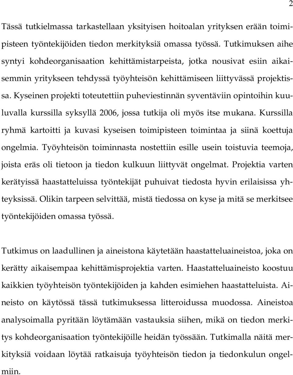 Kyseinen projekti toteutettiin puheviestinnän syventäviin opintoihin kuuluvalla kurssilla syksyllä 2006, jossa tutkija oli myös itse mukana.