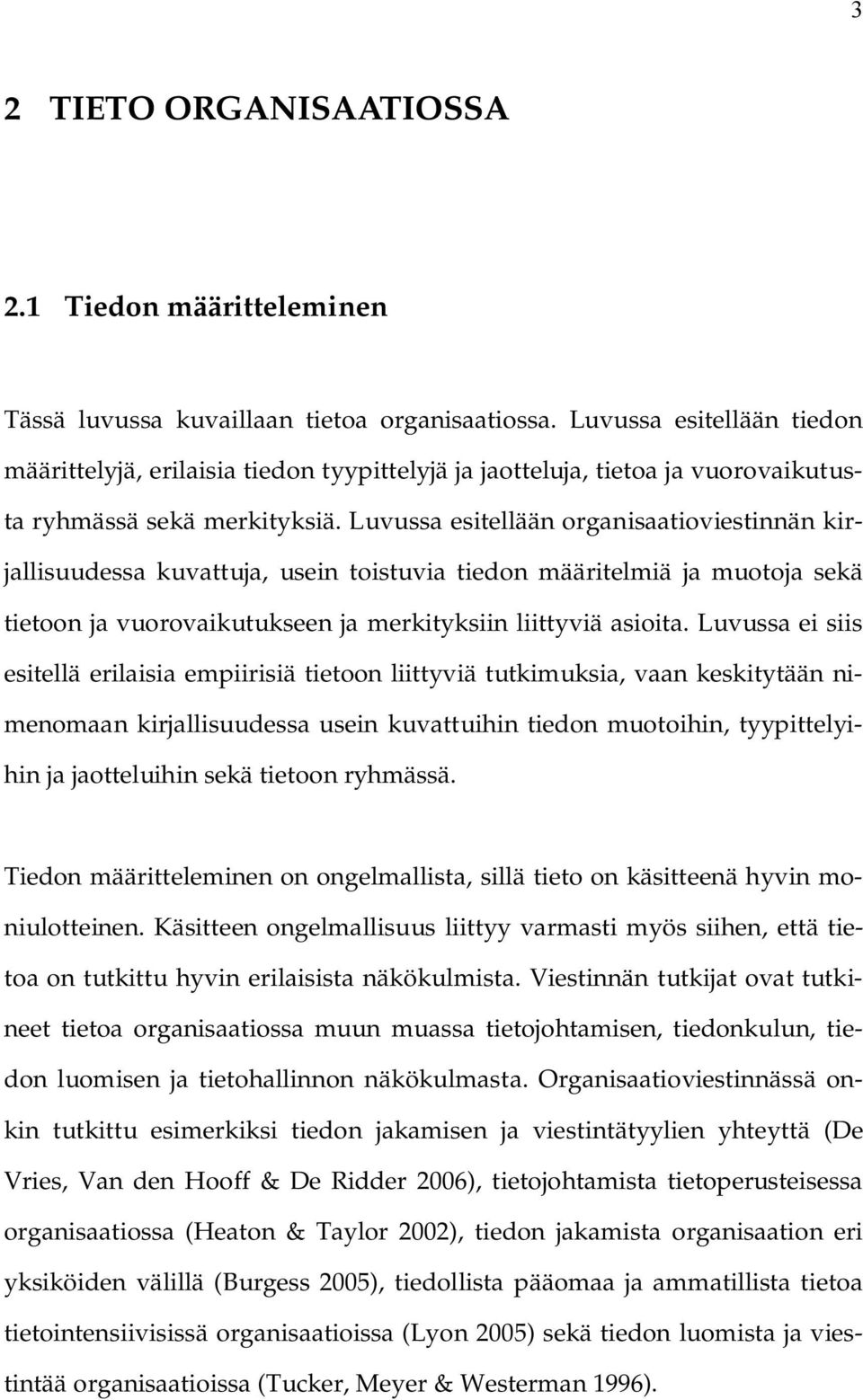 Luvussa esitellään organisaatioviestinnän kirjallisuudessa kuvattuja, usein toistuvia tiedon määritelmiä ja muotoja sekä tietoon ja vuorovaikutukseen ja merkityksiin liittyviä asioita.