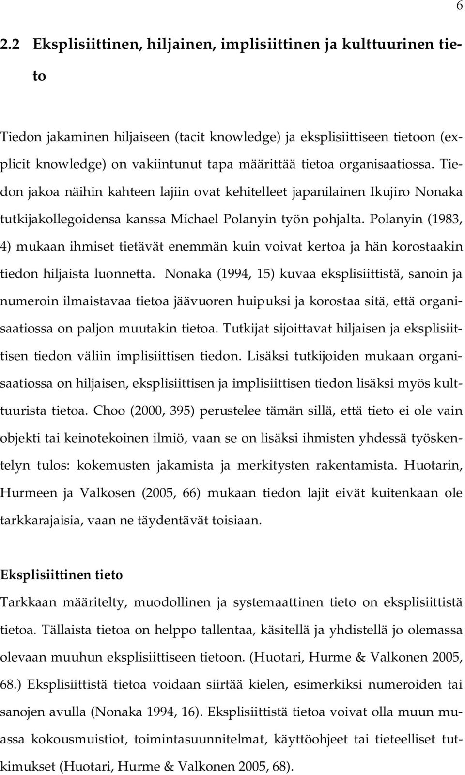 Polanyin (1983, 4) mukaan ihmiset tietävät enemmän kuin voivat kertoa ja hän korostaakin tiedon hiljaista luonnetta.