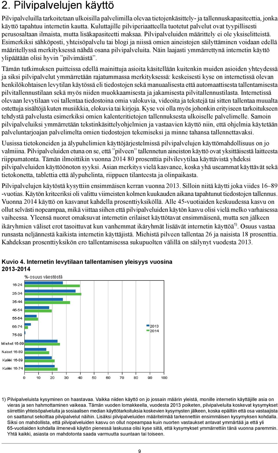 Esimerkiksi sähköposti, yhteisöpalvelu tai blogi ja niissä omien aineistojen säilyttäminen voidaan edellä määritellyssä merkityksessä nähdä osana pilvipalveluita.